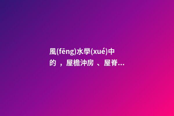風(fēng)水學(xué)中的，屋檐沖房、屋脊煞、火煞等180種煞氣的化解方法